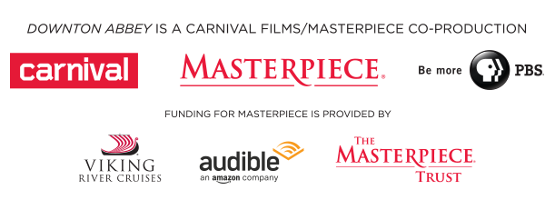 Downton Abbey is a Carnival Films/Masterpiece Co-Production. Carnival Logo, Masterpiece Logo, PBS logo. Funding for Masterpiece is provided by: Viking River Cruises, Audible an amazon company, The Masterpiece Trust