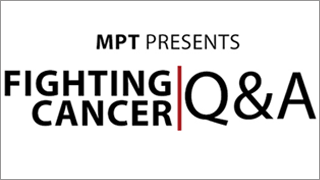 MPT Presents Fighting Cancer: Q&A