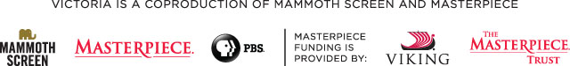 Victoria is a coproduction of Mammoth Screen and Masterpiece on PBS. Masterpiece funding is provided by Viking and the Masterpiece Trust.