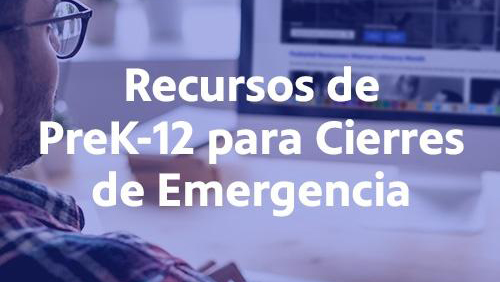 Recursos de PreK-12 para Cierres de Emergencia