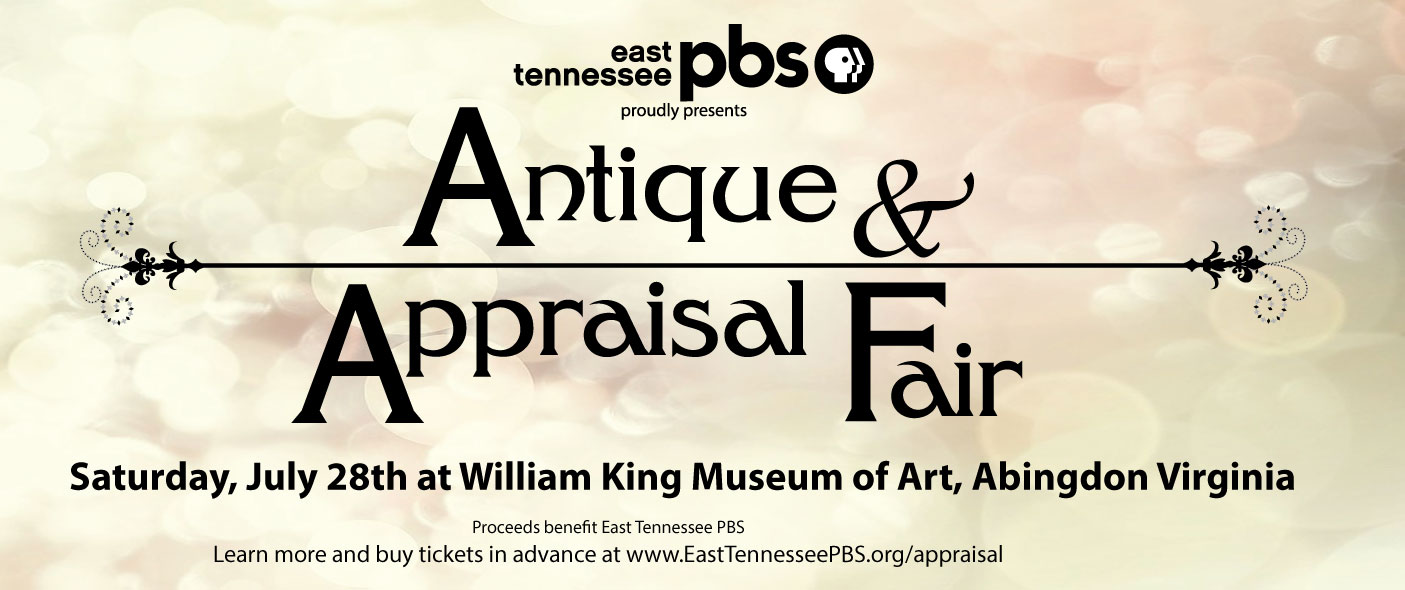 East Tennessee PBS presents the Antique & Appraisal Fair, July 28 William King Museum of Art, Abingdon, VA